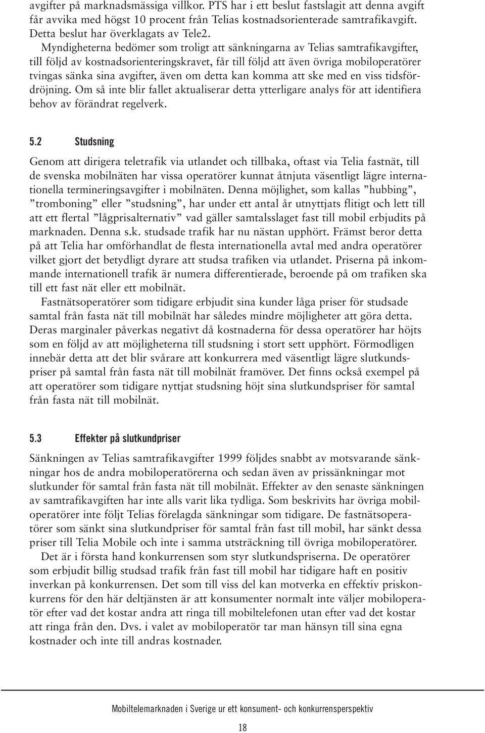 Myndigheterna bedömer som troligt att sänkningarna av Telias samtrafikavgifter, till följd av kostnadsorienteringskravet, får till följd att även övriga mobiloperatörer tvingas sänka sina avgifter,