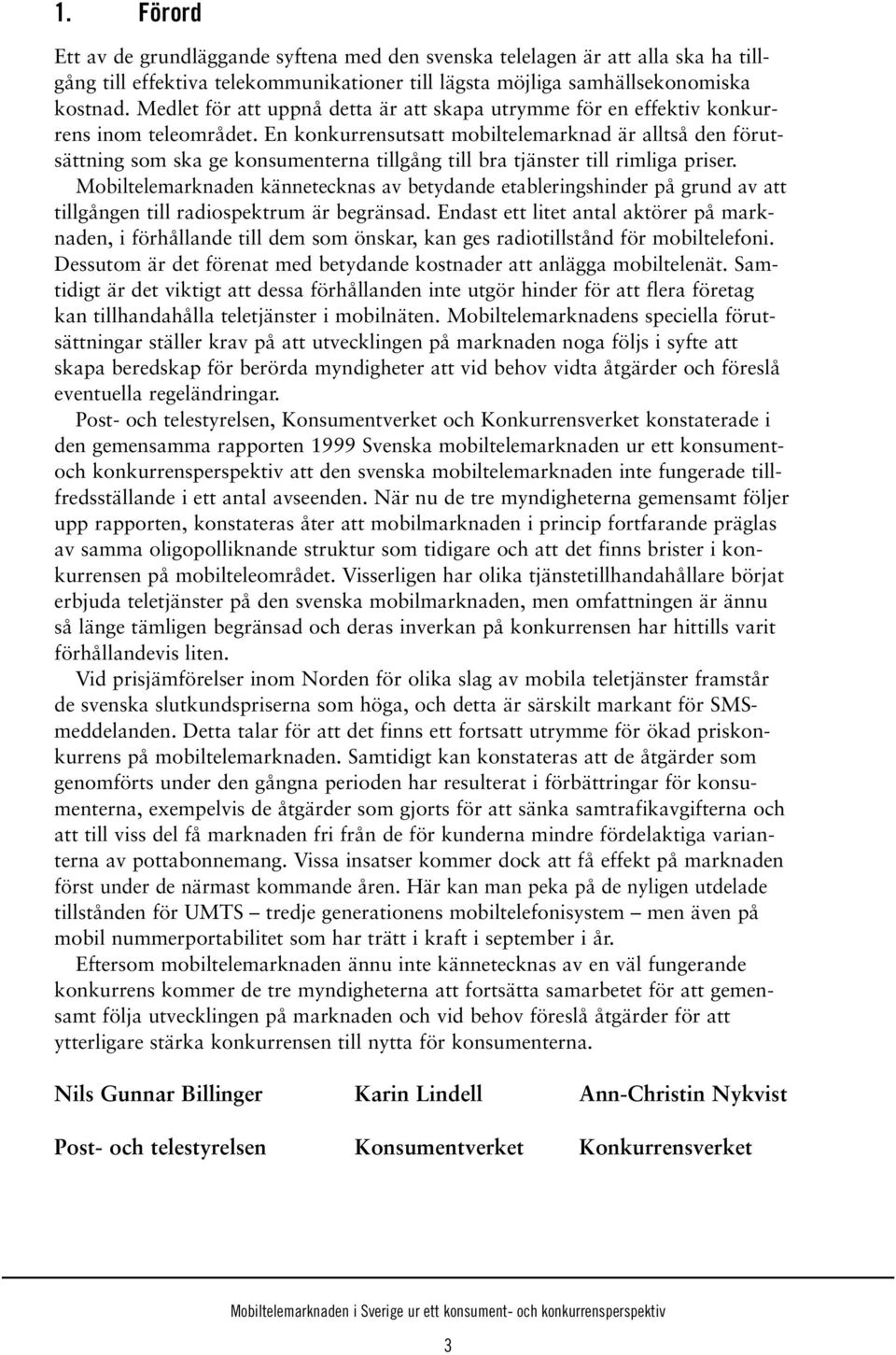 En konkurrensutsatt mobiltelemarknad är alltså den förutsättning som ska ge konsumenterna tillgång till bra tjänster till rimliga priser.