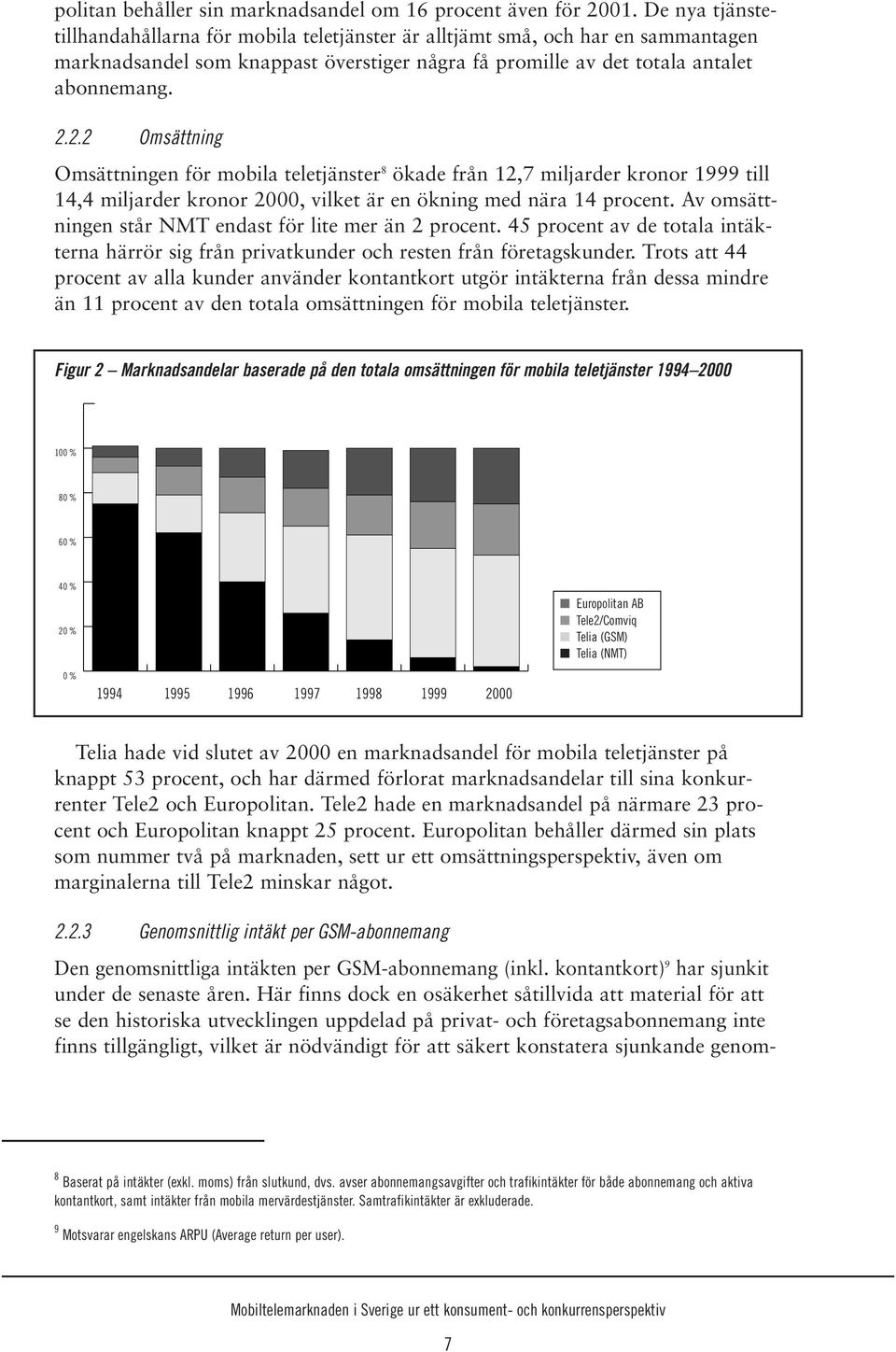 2.2 Omsättning Omsättningen för mobila teletjänster 8 ökade från 12,7 miljarder kronor 1999 till 14,4 miljarder kronor 2000, vilket är en ökning med nära 14 procent.