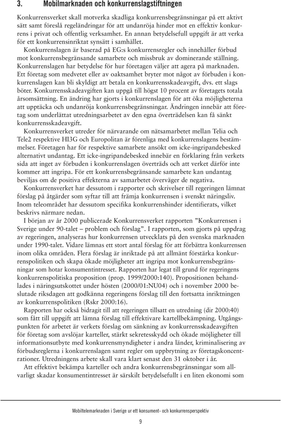 Konkurrenslagen är baserad på EG:s konkurrensregler och innehåller förbud mot konkurrensbegränsande samarbete och missbruk av dominerande ställning.