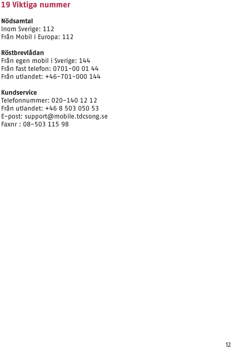 Från utlandet: +46-701-000 144 Kundservice Telefonnummer: 020-140 12 12 Från