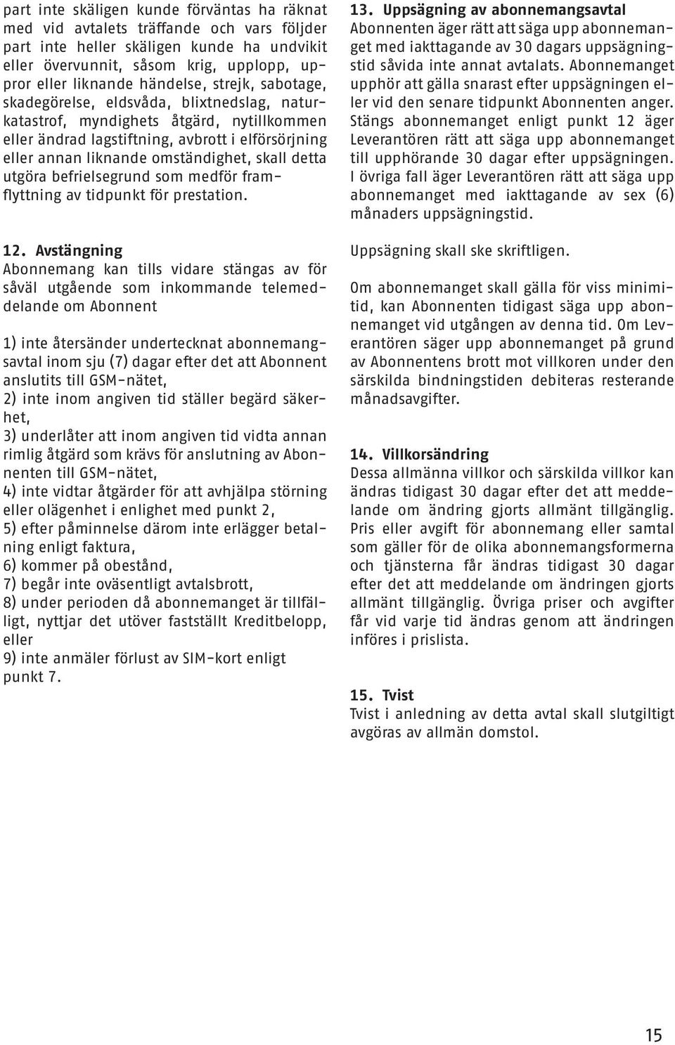 skall detta utgöra befrielsegrund som medför framflyttning av tidpunkt för prestation. 12.