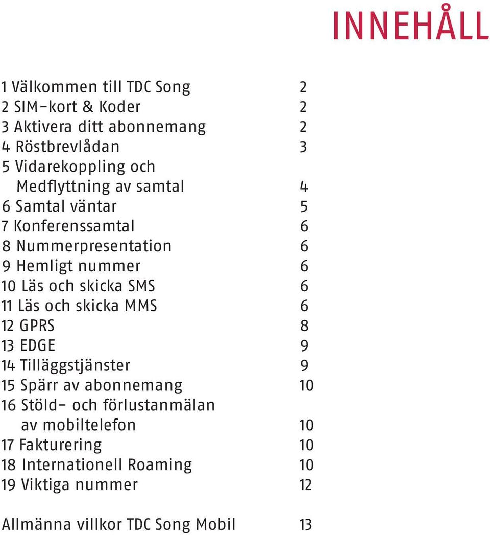 skicka SMS 6 11 Läs och skicka MMS 6 12 GPRS 8 13 EDGE 9 14 Tilläggstjänster 9 15 Spärr av abonnemang 10 16 Stöld- och