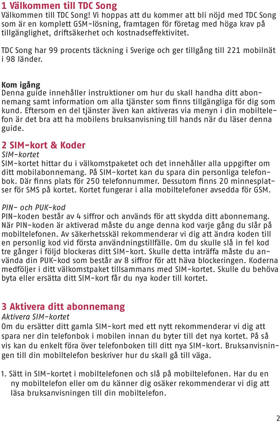 TDC Song har 99 procents täckning i Sverige och ger tillgång till 221 mobilnät i 98 länder.
