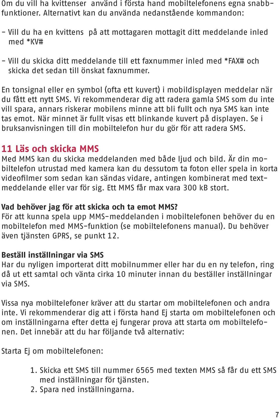 *FAX# och skicka det sedan till önskat faxnummer. En tonsignal eller en symbol (ofta ett kuvert) i mobildisplayen meddelar när du fått ett nytt SMS.