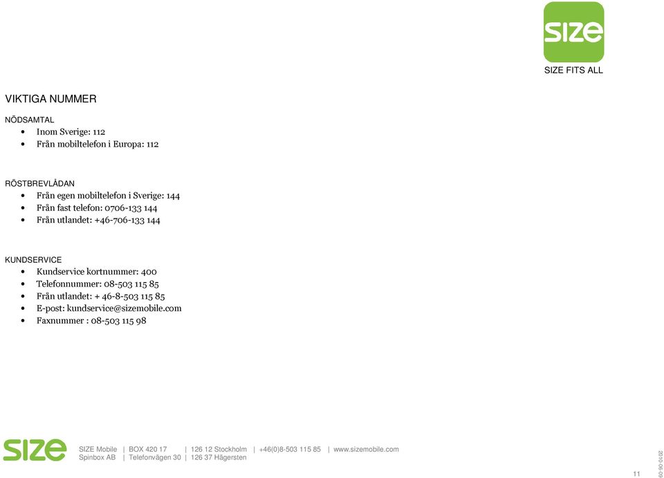 +46-706-133 144 KUNDSERVICE Kundservice kortnummer: 400 Telefonnummer: 08-503 115 85