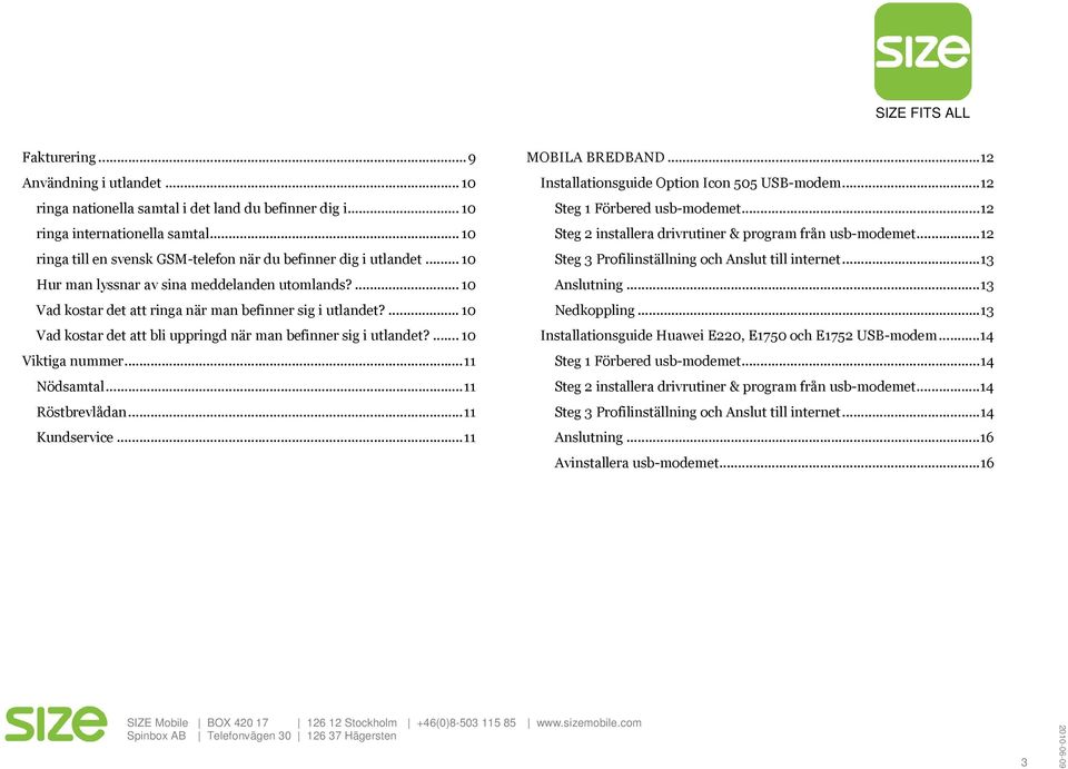 ... 10 Vad kostar det att bli uppringd när man befinner sig i utlandet?... 10 Viktiga nummer... 11 Nödsamtal... 11 Röstbrevlådan... 11 Kundservice... 11 MOBILA BREDBAND.