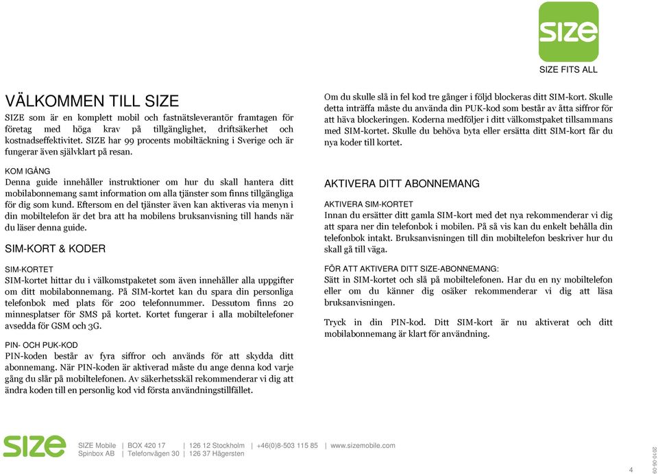 KOM IGÅNG Denna guide innehåller instruktioner om hur du skall hantera ditt mobilabonnemang samt information om alla tjänster som finns tillgängliga för dig som kund.