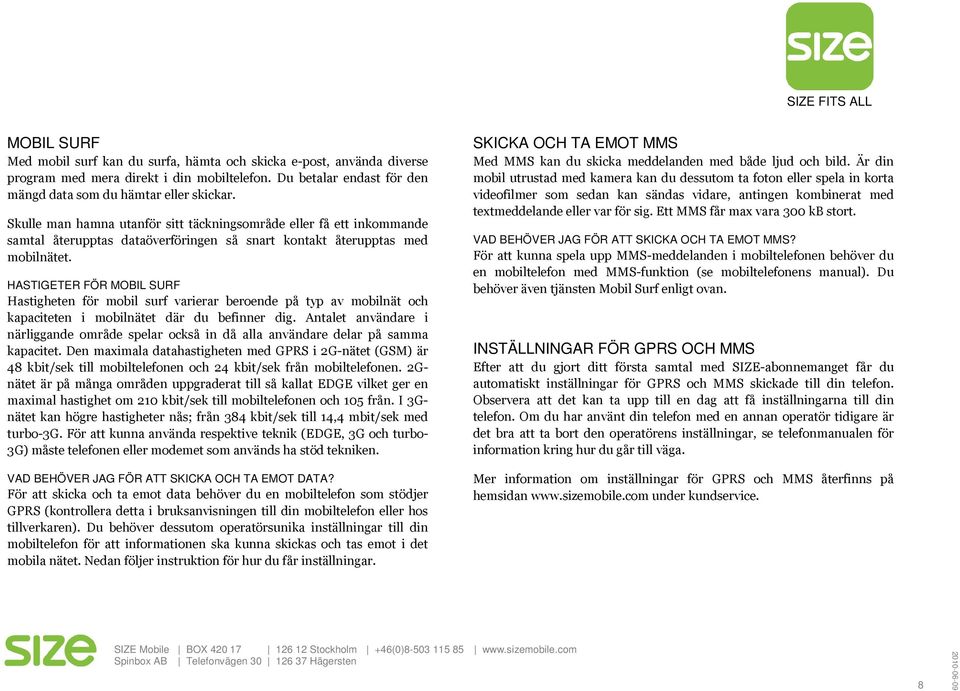 HASTIGETER FÖR MOBIL SURF Hastigheten för mobil surf varierar beroende på typ av mobilnät och kapaciteten i mobilnätet där du befinner dig.