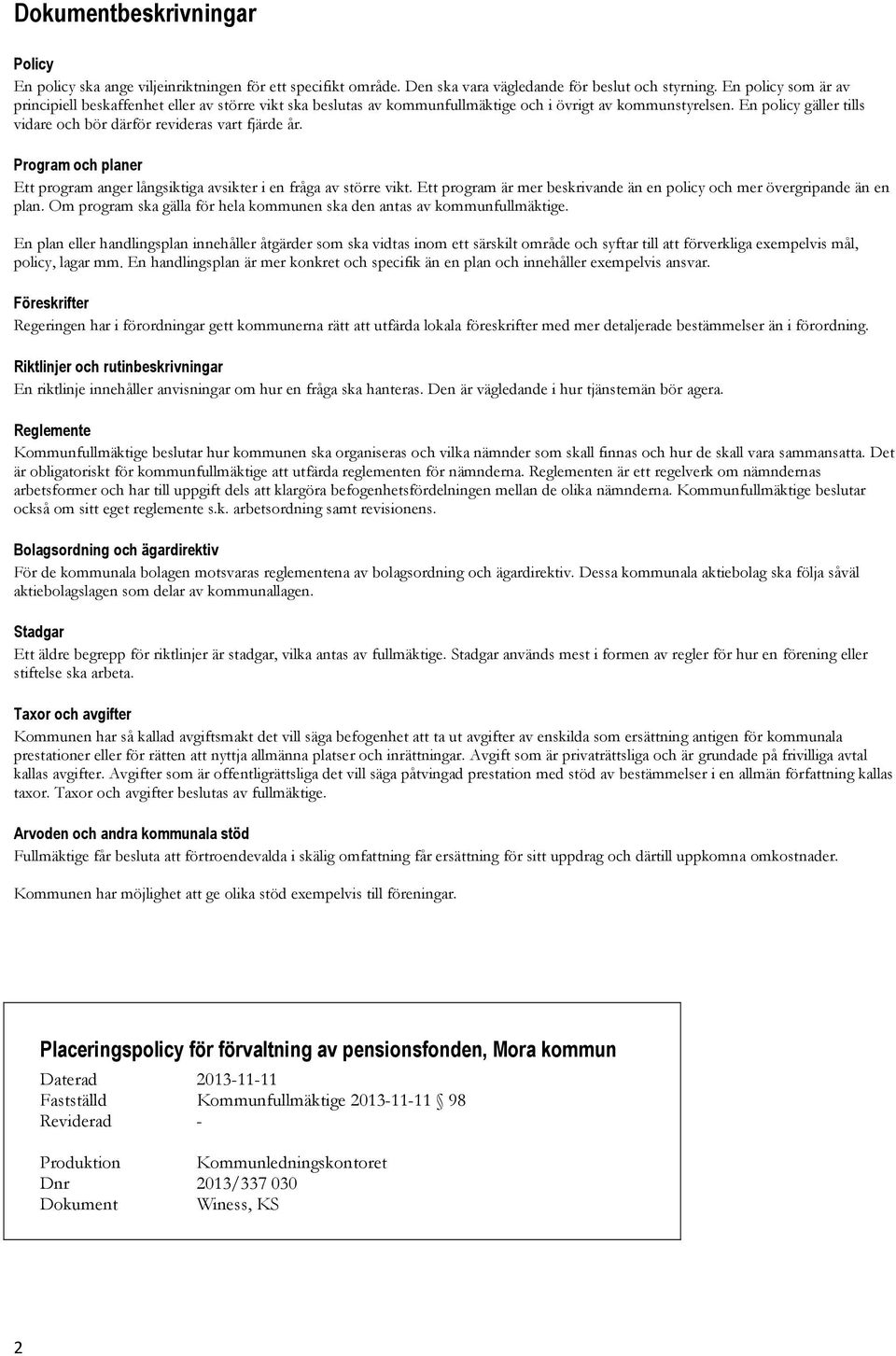 En policy gäller tills vidare och bör därför revideras vart fjärde år. Program och planer Ett program anger långsiktiga avsikter i en fråga av större vikt.