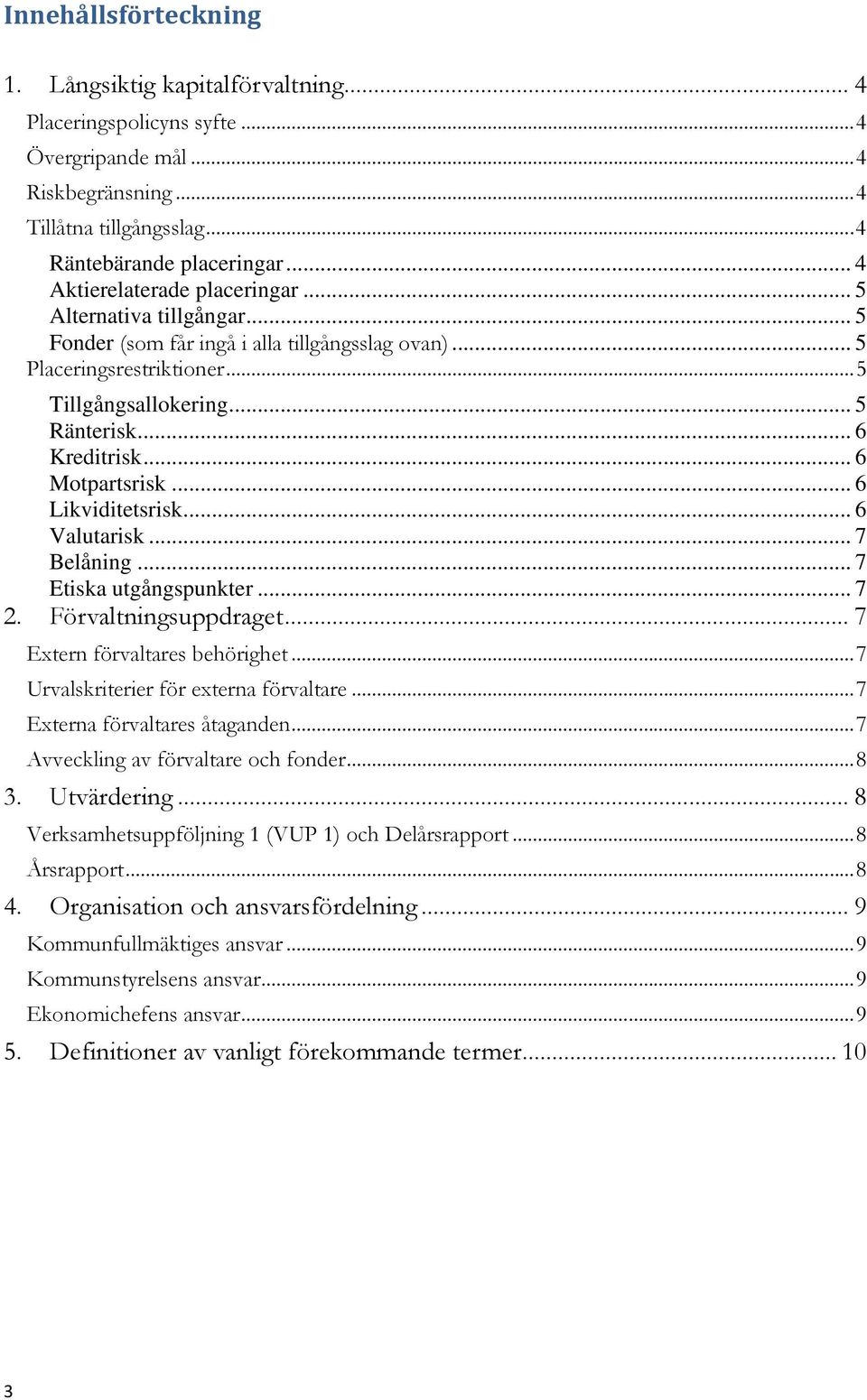 .. 6 Motpartsrisk... 6 Likviditetsrisk... 6 Valutarisk... 7 Belåning... 7 Etiska utgångspunkter... 7 2. Förvaltningsuppdraget... 7 Extern förvaltares behörighet.