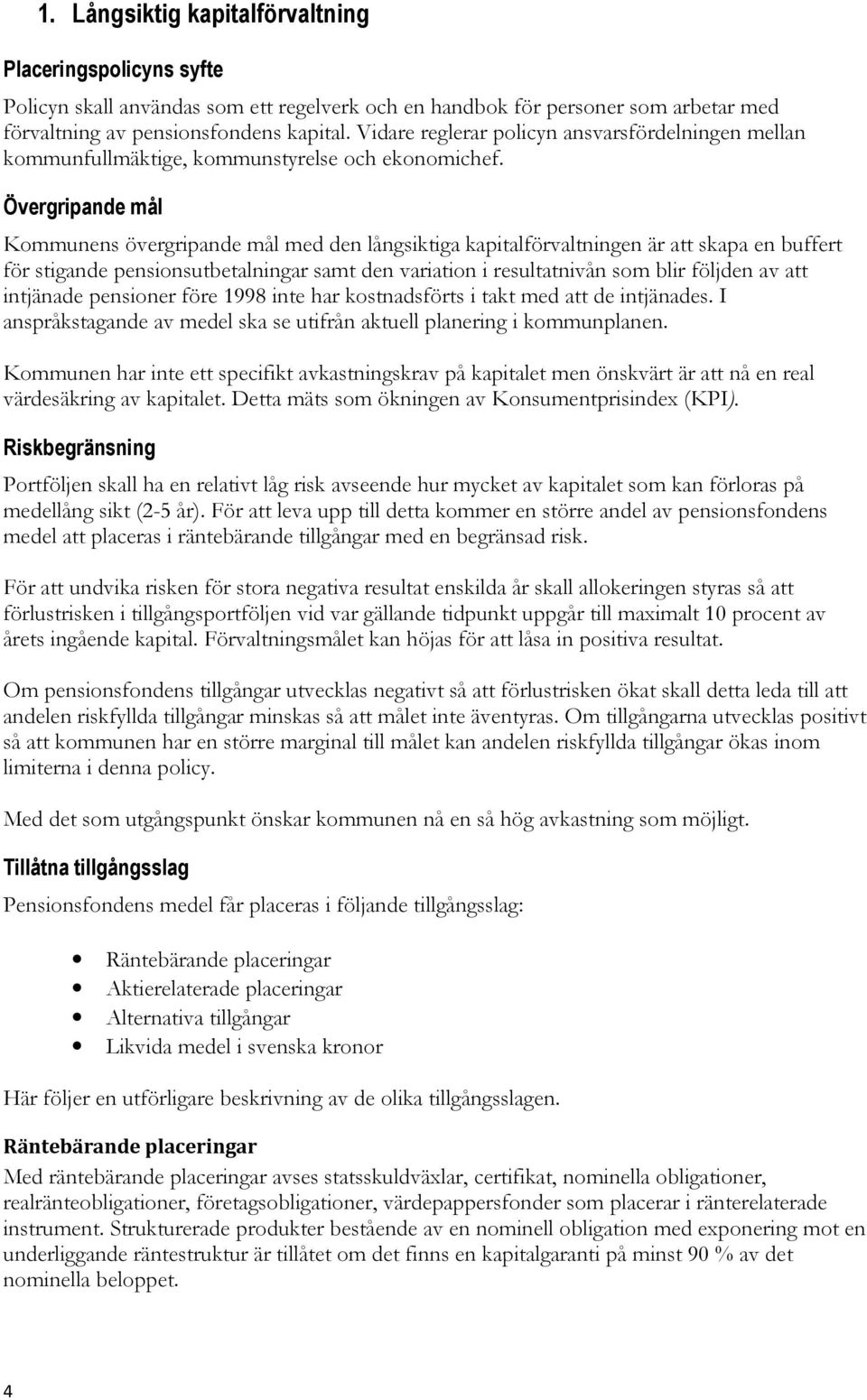 Övergripande mål Kommunens övergripande mål med den långsiktiga kapitalförvaltningen är att skapa en buffert för stigande pensionsutbetalningar samt den variation i resultatnivån som blir följden av