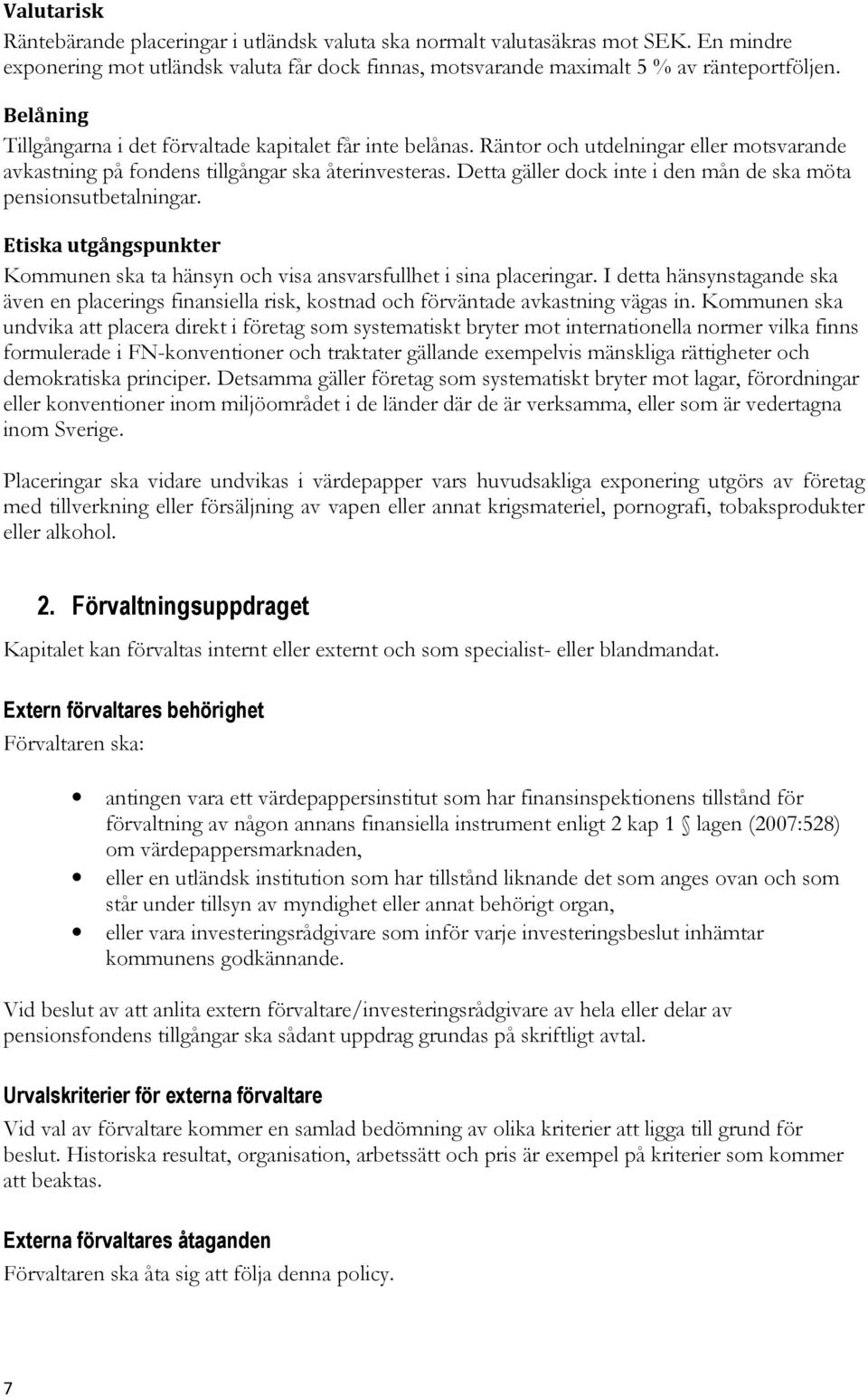 Detta gäller dock inte i den mån de ska möta pensionsutbetalningar. Etiska utgångspunkter Kommunen ska ta hänsyn och visa ansvarsfullhet i sina placeringar.