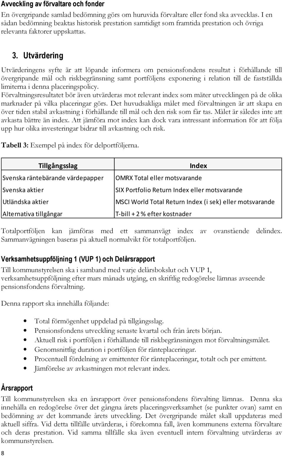 Utvärdering Utvärderingens syfte är att löpande informera om pensionsfondens resultat i förhållande till övergripande mål och riskbegränsning samt portföljens exponering i relation till de
