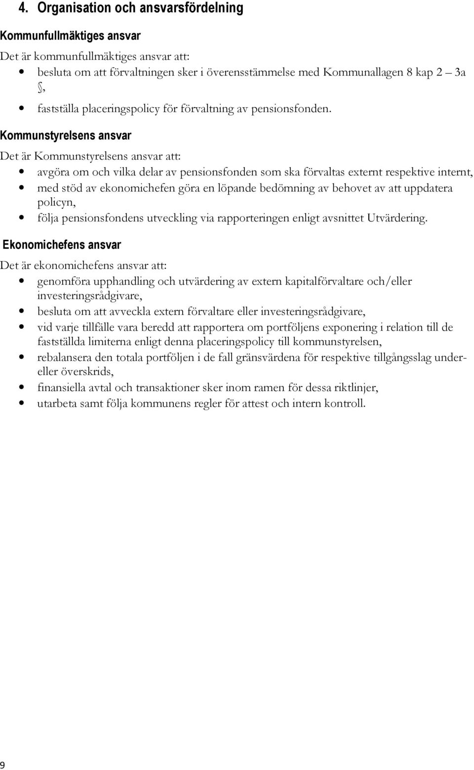 Kommunstyrelsens ansvar Det är Kommunstyrelsens ansvar att: avgöra om och vilka delar av pensionsfonden som ska förvaltas externt respektive internt, med stöd av ekonomichefen göra en löpande