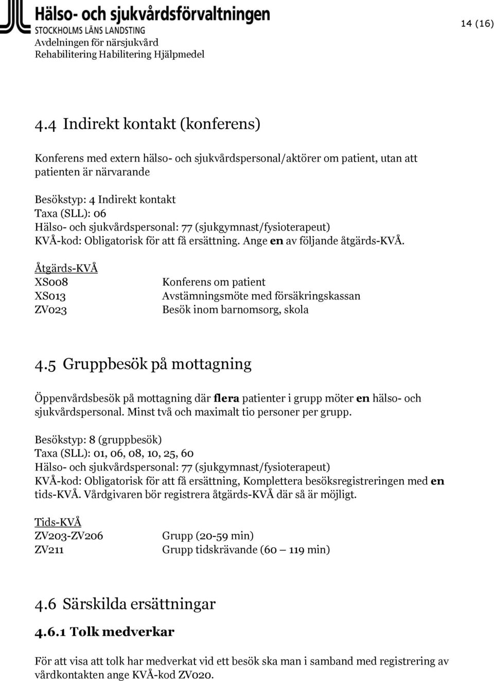 sjukvårdspersonal: 77 (sjukgymnast/fysioterapeut) KVÅ-kod: Obligatorisk för att få ersättning. Ange en av följande åtgärds-kvå.