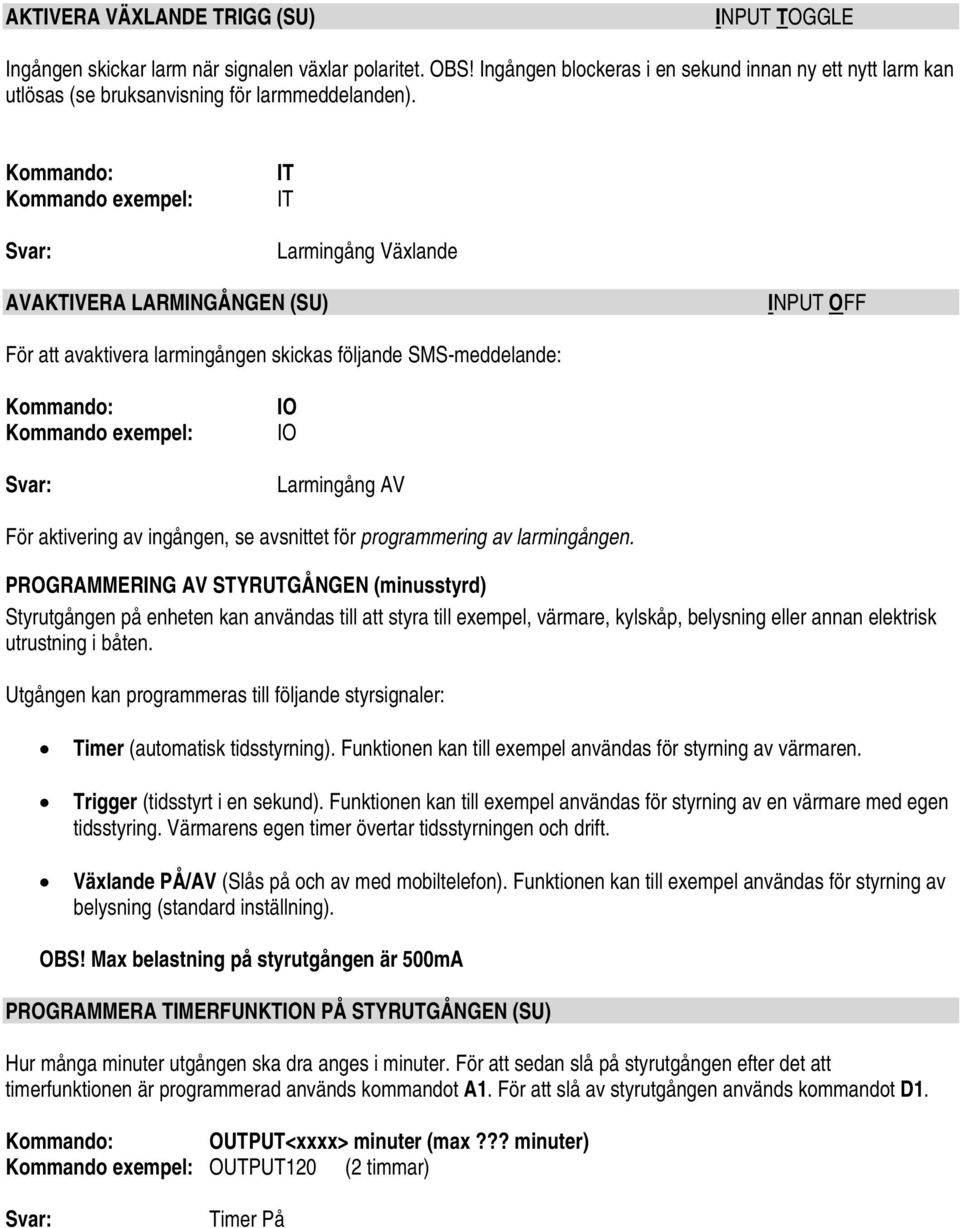 IT IT Larmingång Växlande AVAKTIVERA LARMINGÅNGEN (SU) INPUT OFF För att avaktivera larmingången skickas följande SMS-meddelande: IO IO Larmingång AV För aktivering av ingången, se avsnittet för