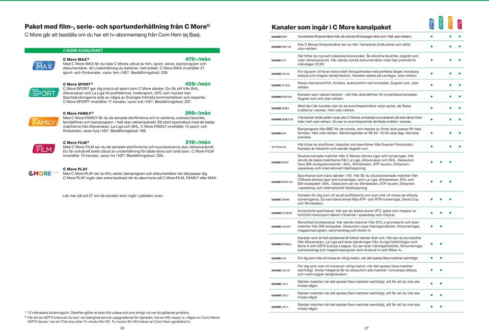 C More MAX innehåller 21 sport- och filmkanaler, varav fem i HD. Beställningskod: 239. Läs mer på sid 27 om de kanaler som ingår i paketen ovan.