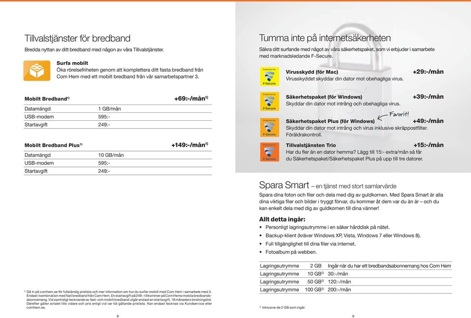 Tumma inte på internetsäkerheten Säkra ditt surfande med något av våra säkerhetspaket, som vi erbjuder i samarbete med marknadsledande F-Secure.