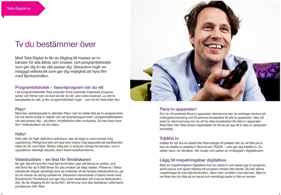 Programbibliotek favoritprogram när du vill I de programbibliotek Telia erbjuder finns tusentals inspelade program, serier och filmer som du kan se när du vill, utan extra kostnad.