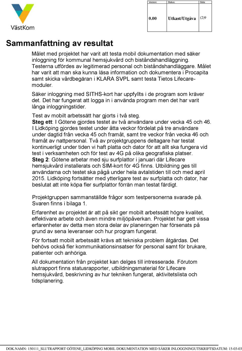 Målet har varit att man ska kunna läsa information och dokumentera i Procapita samt skicka vårdbegäran i KLARA SVPL samt testa Tietos Lifecaremoduler.