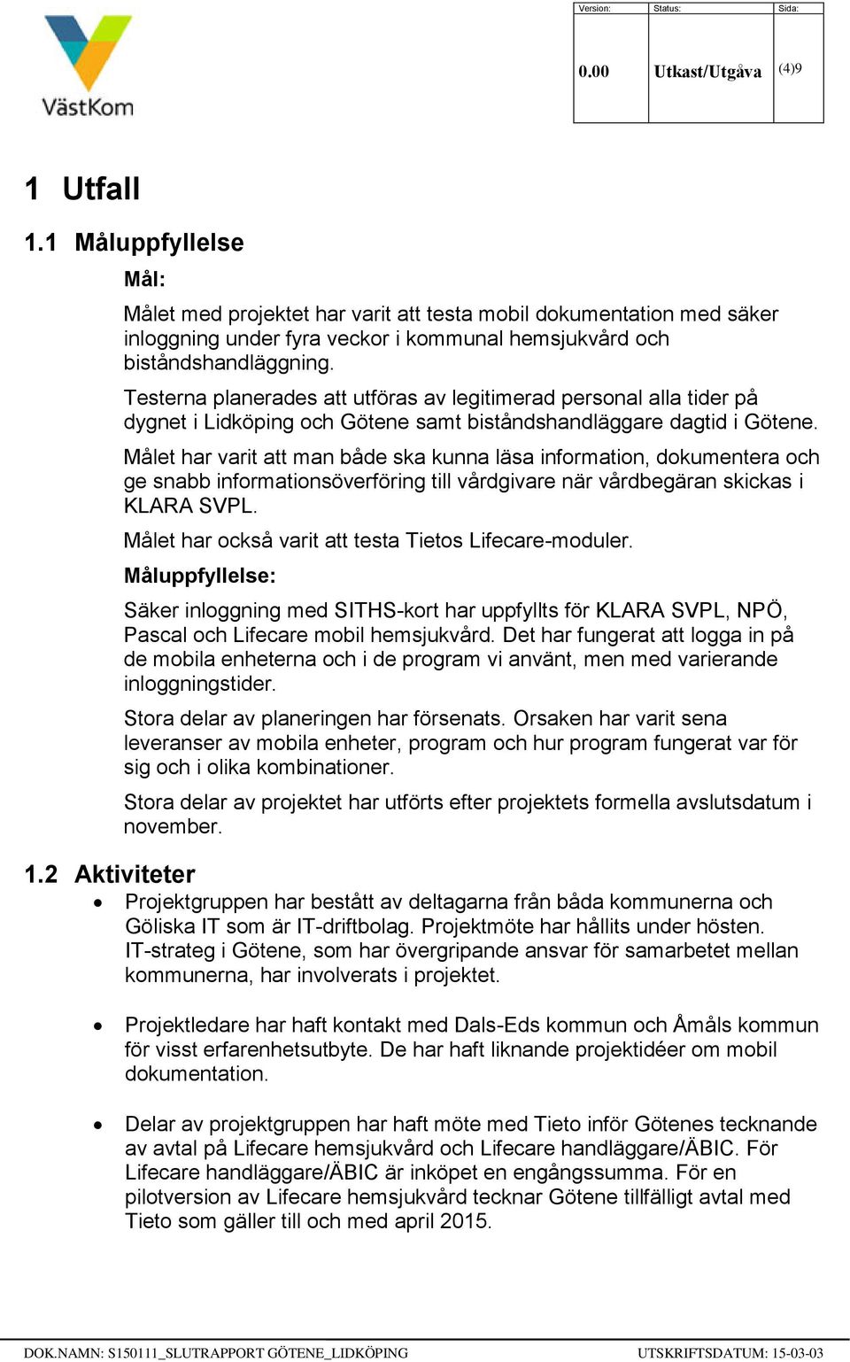 Testerna planerades att utföras av legitimerad personal alla tider på dygnet i Lidköping och Götene samt biståndshandläggare dagtid i Götene.