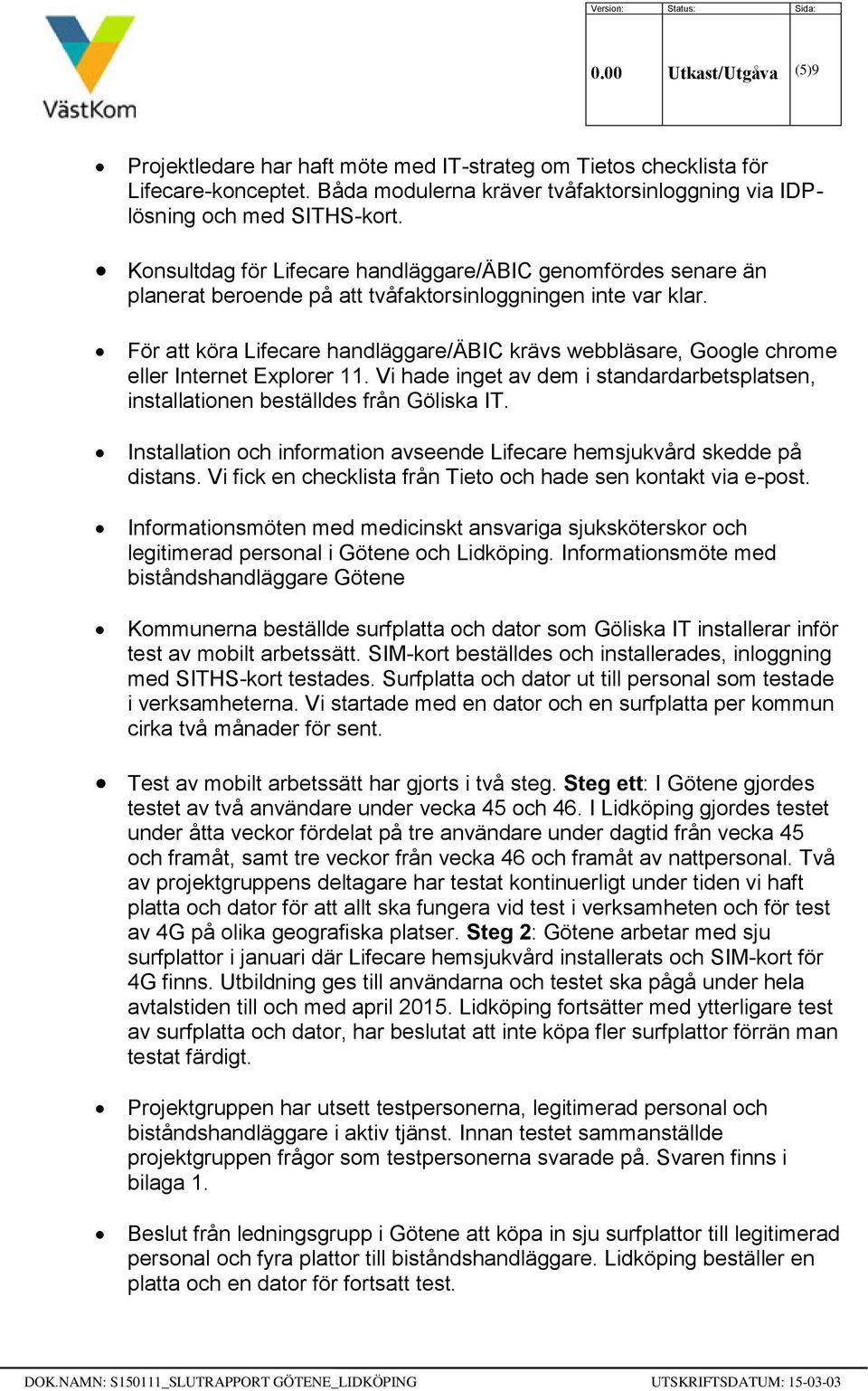 För att köra Lifecare handläggare/äbic krävs webbläsare, Google chrome eller Internet Explorer 11. Vi hade inget av dem i standardarbetsplatsen, installationen beställdes från Göliska IT.