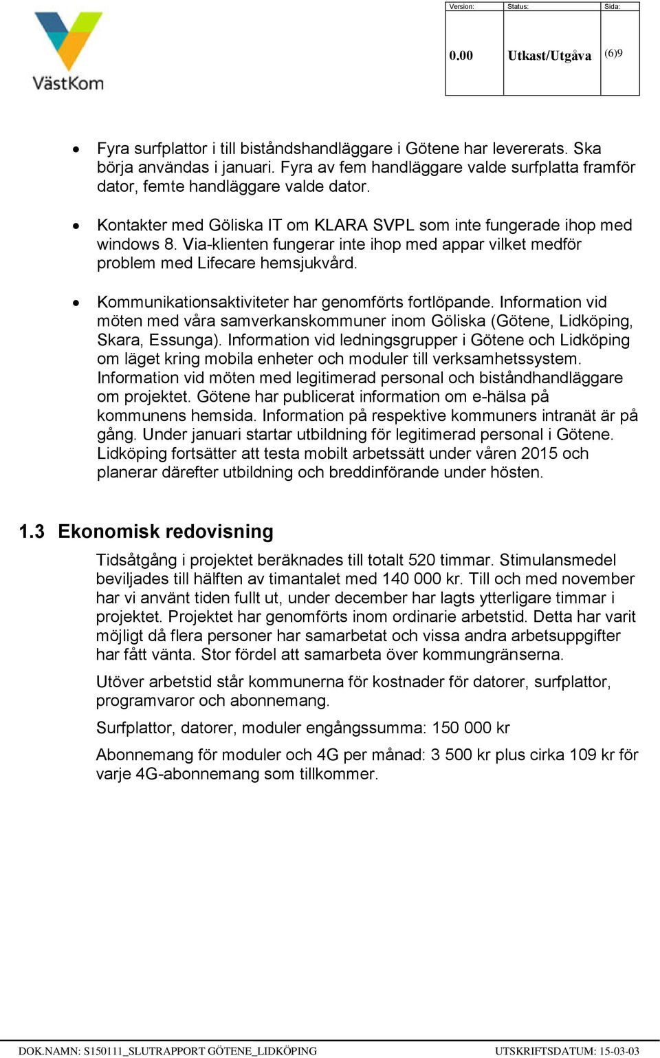 Via-klienten fungerar inte ihop med appar vilket medför problem med Lifecare hemsjukvård. Kommunikationsaktiviteter har genomförts fortlöpande.