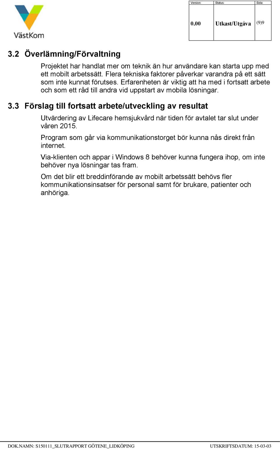 3 Förslag till fortsatt arbete/utveckling av resultat Utvärdering av Lifecare hemsjukvård när tiden för avtalet tar slut under våren 2015.