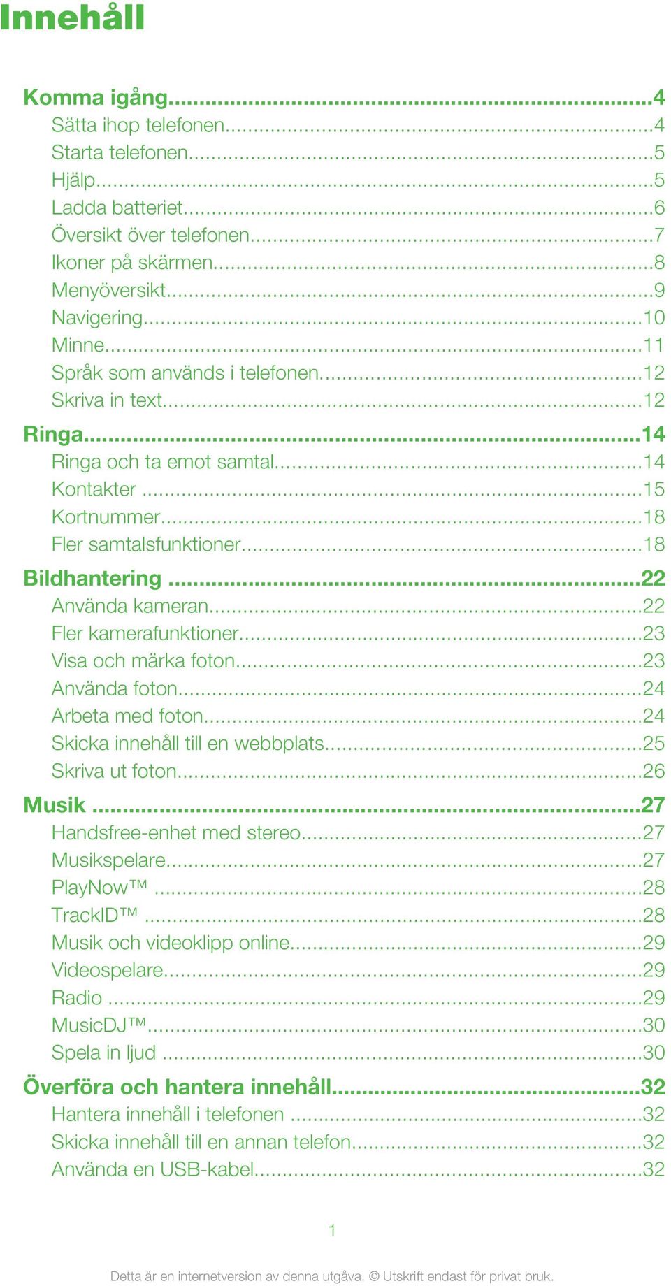 ..22 Fler kamerafunktioner...23 Visa och märka foton...23 Använda foton...24 Arbeta med foton...24 Skicka innehåll till en webbplats...25 Skriva ut foton...26 Musik...27 Handsfree-enhet med stereo.