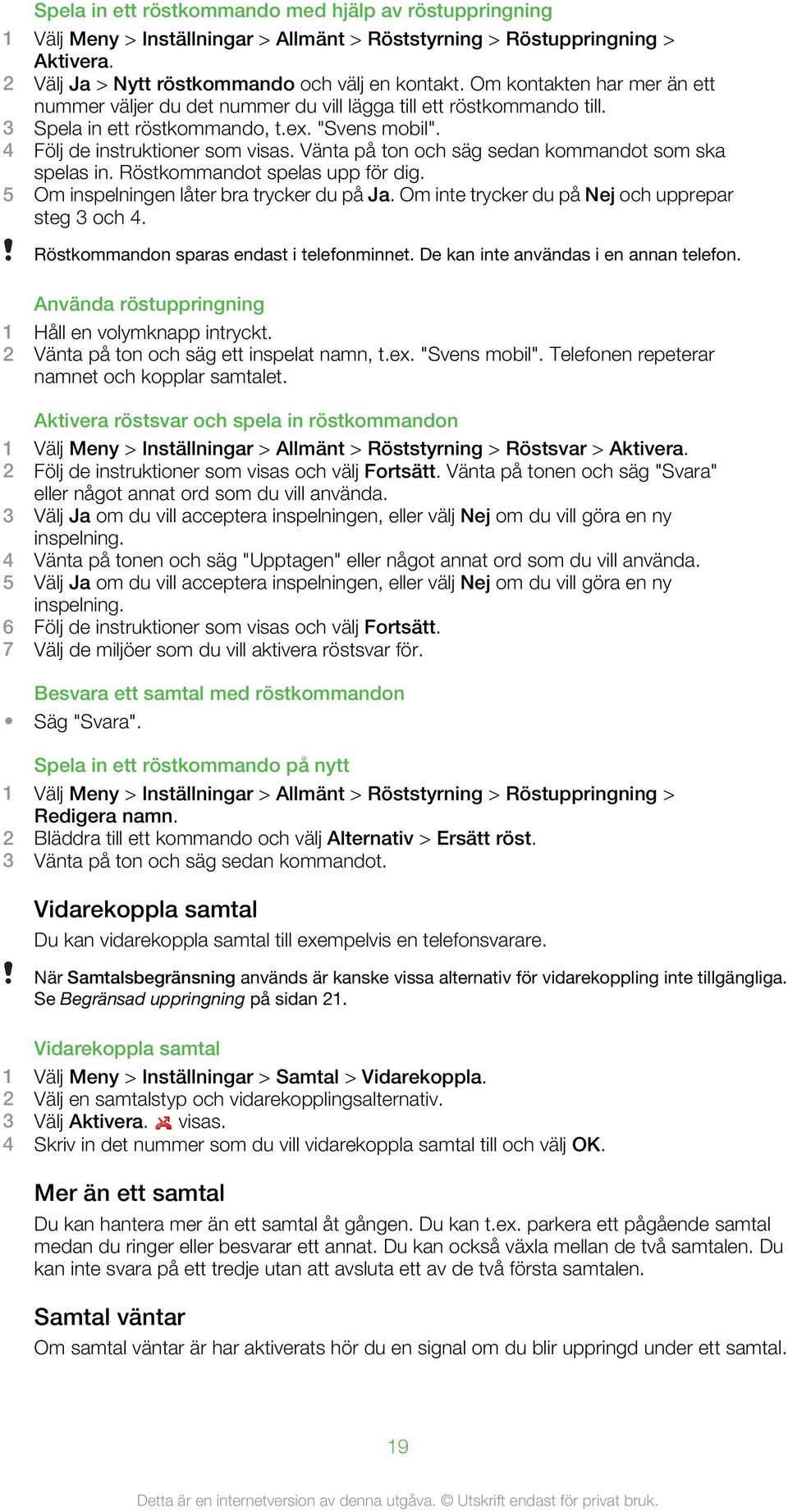 Vänta på ton och säg sedan kommandot som ska spelas in. Röstkommandot spelas upp för dig. 5 Om inspelningen låter bra trycker du på Ja. Om inte trycker du på Nej och upprepar steg 3 och 4.