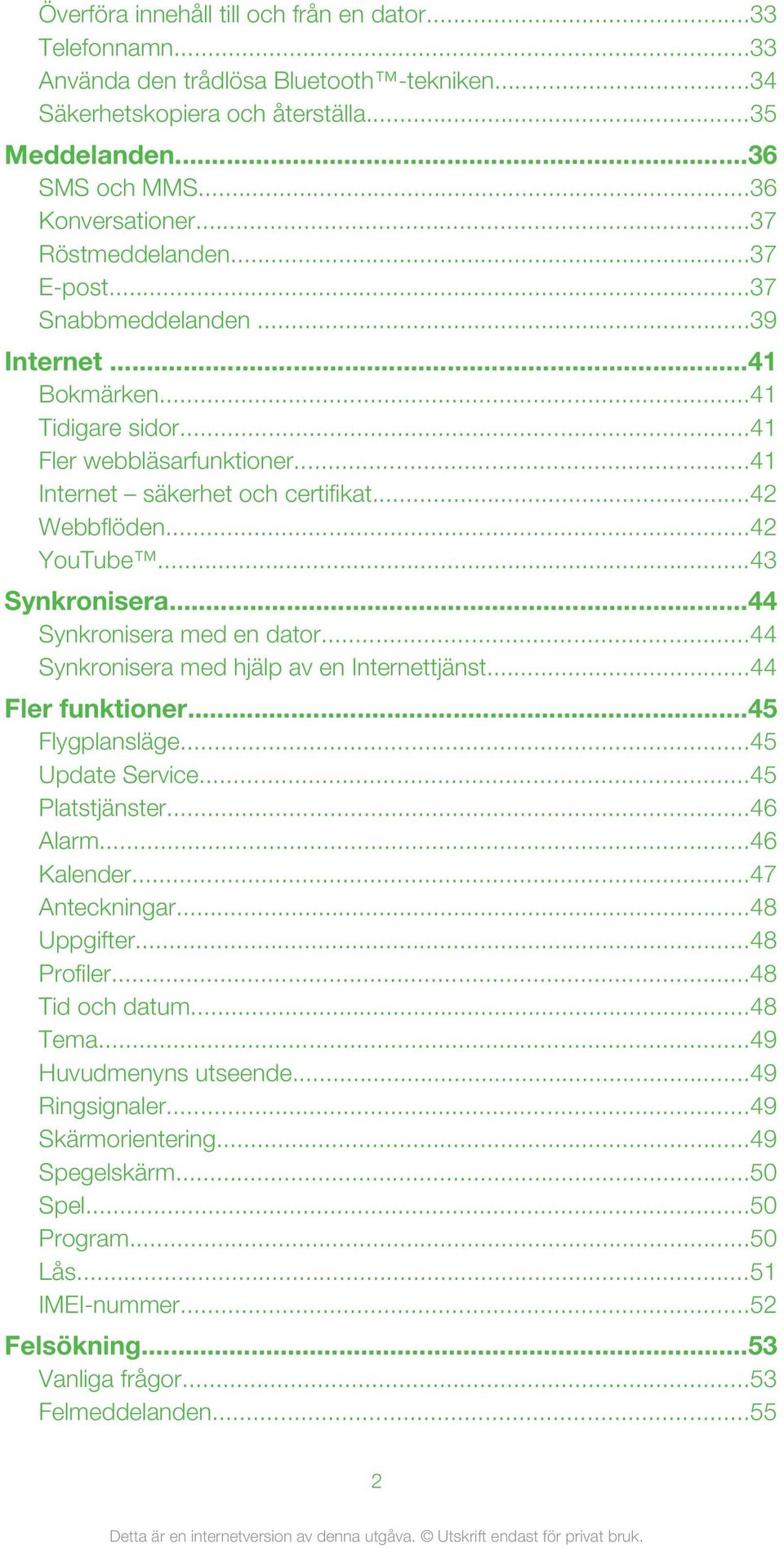 ..43 Synkronisera...44 Synkronisera med en dator...44 Synkronisera med hjälp av en Internettjänst...44 Fler funktioner...45 Flygplansläge...45 Update Service...45 Platstjänster...46 Alarm...46 Kalender.