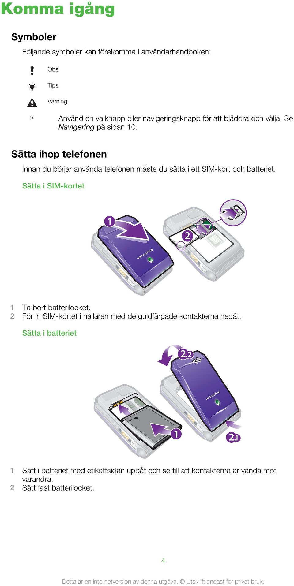 Sätta ihop telefonen Innan du börjar använda telefonen måste du sätta i ett SIM-kort och batteriet.