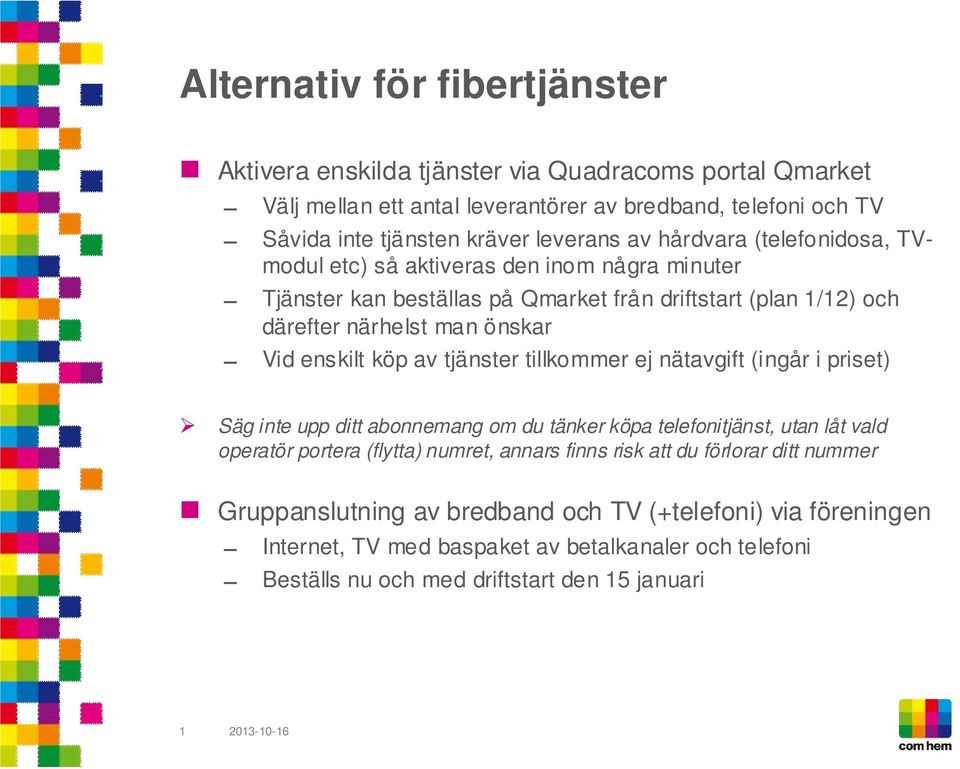 tjänster tillkommer ej nätavgift (ingår i priset) Säg inte upp ditt abonnemang om du tänker köpa telefonitjänst, utan låt vald operatör portera (flytta) numret, annars finns risk att du