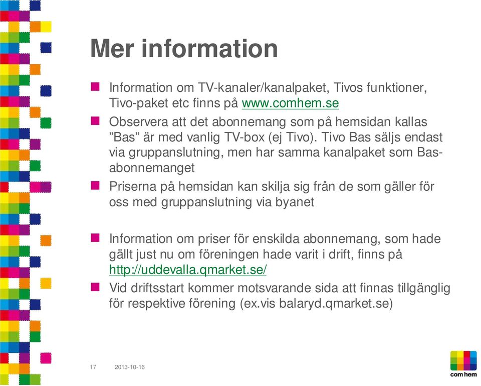 Tivo Bas säljs endast via gruppanslutning, men har samma kanalpaket som Basabonnemanget Priserna på hemsidan kan skilja sig från de som gäller för oss med