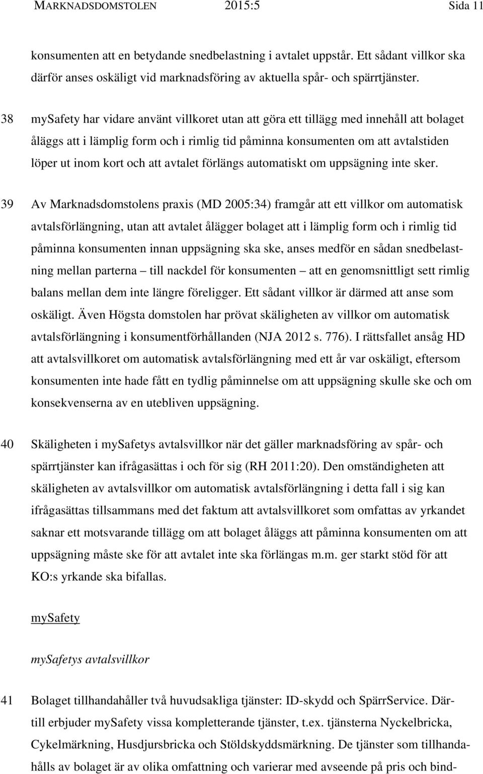 avtalet förlängs automatiskt om uppsägning inte sker.