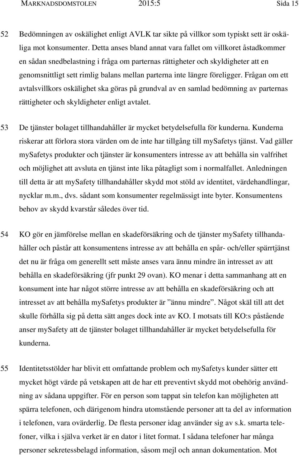 längre föreligger. Frågan om ett avtalsvillkors oskälighet ska göras på grundval av en samlad bedömning av parternas rättigheter och skyldigheter enligt avtalet.