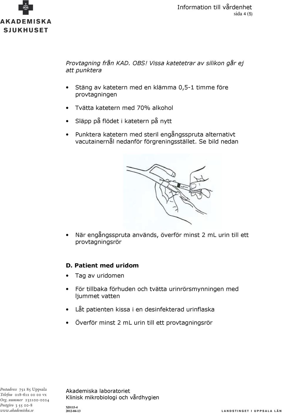 flödet i katetern på nytt Punktera katetern med steril engångsspruta alternativt vacutainernål nedanför förgreningsstället.