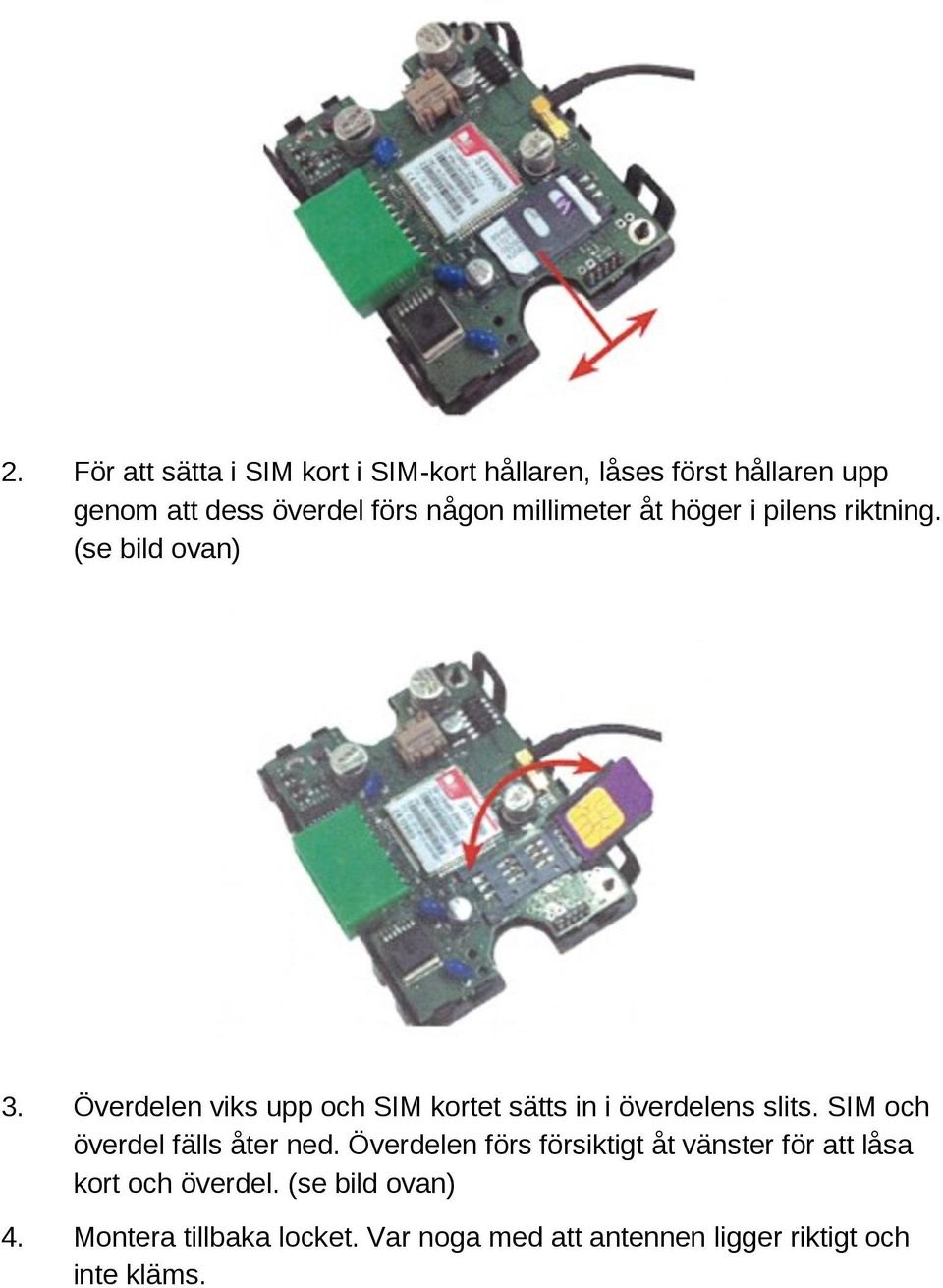 Överdelen viks upp och SIM kortet sätts in i överdelens slits. SIM och överdel fälls åter ned.