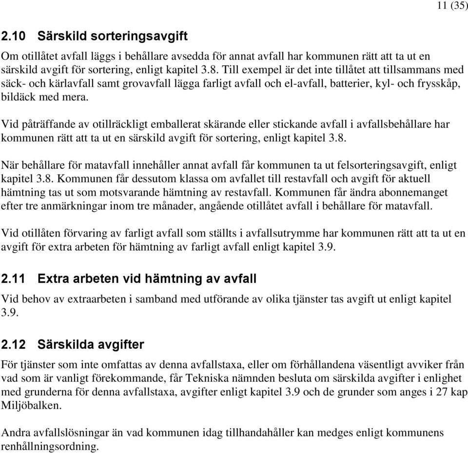 Vid påträffande av otillräckligt emballerat skärande eller stickande avfall i avfallsbehållare har kommunen rätt att ta ut en särskild avgift för sortering, enligt kapitel 3.8.