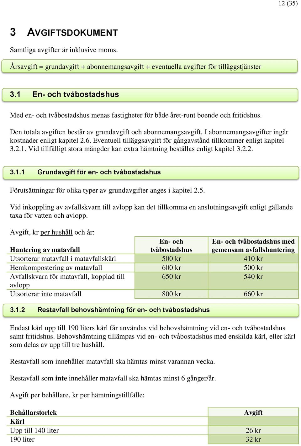 I abonnemangsavgifter ingår kostnader enligt kapitel 2.6. Eventuell tilläggsavgift för gångavstånd tillkommer enligt kapitel 3.2.1.