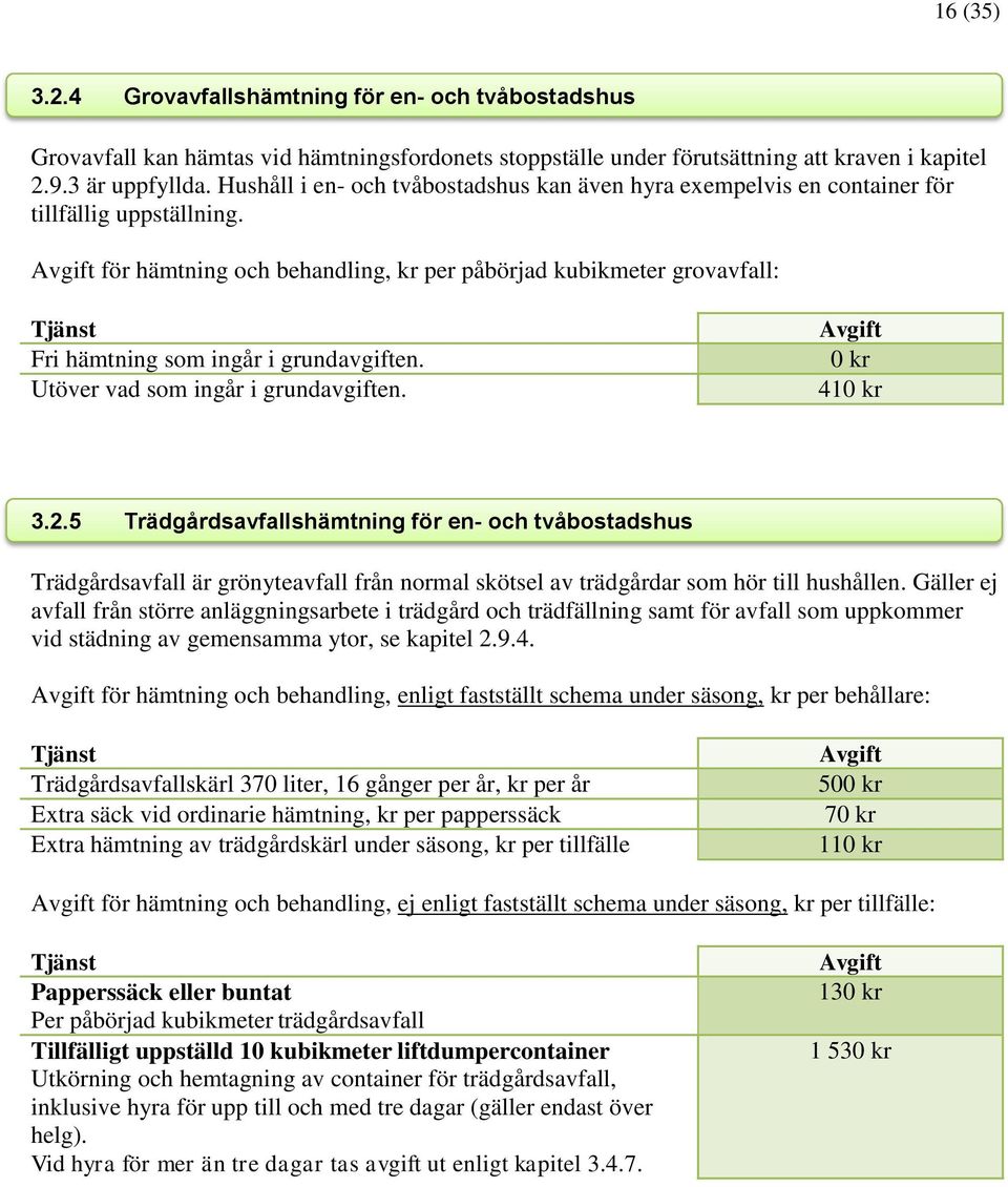 för hämtning och behandling, kr per påbörjad kubikmeter grovavfall: Tjänst Fri hämtning som ingår i grundavgiften. Utöver vad som ingår i grundavgiften. 0 kr 410 kr 3.2.