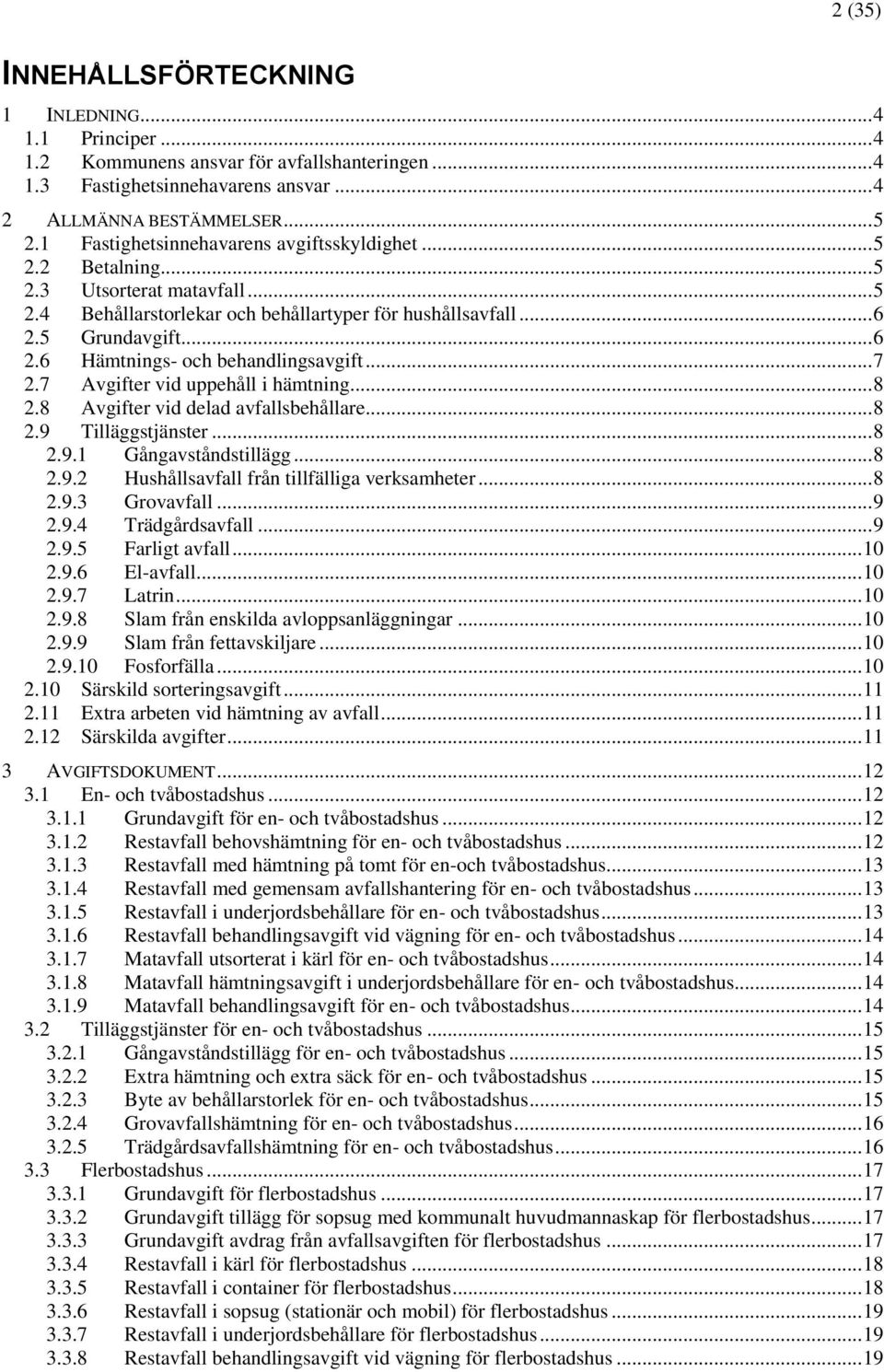 .. 7 2.7 er vid uppehåll i hämtning... 8 2.8 er vid delad avfallsbehållare... 8 2.9 Tilläggstjänster... 8 2.9.1 Gångavståndstillägg... 8 2.9.2 Hushållsavfall från tillfälliga verksamheter... 8 2.9.3 Grovavfall.