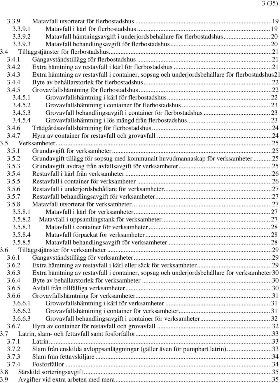 4.4 Byte av behållarstorlek för flerbostadshus... 22 3.4.5 Grovavfallshämtning för flerbostadshus... 22 3.4.5.1 Grovavfallshämtning i kärl för flerbostadshus... 22 3.4.5.2 Grovavfallshämtning i container för flerbostadshus.