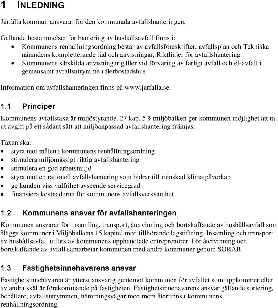 Riktlinjer för avfallshantering Kommunens särskilda anvisningar gäller vid förvaring av farligt avfall och el-avfall i gemensamt avfallsutrymme i flerbostadshus Information om avfallshanteringen