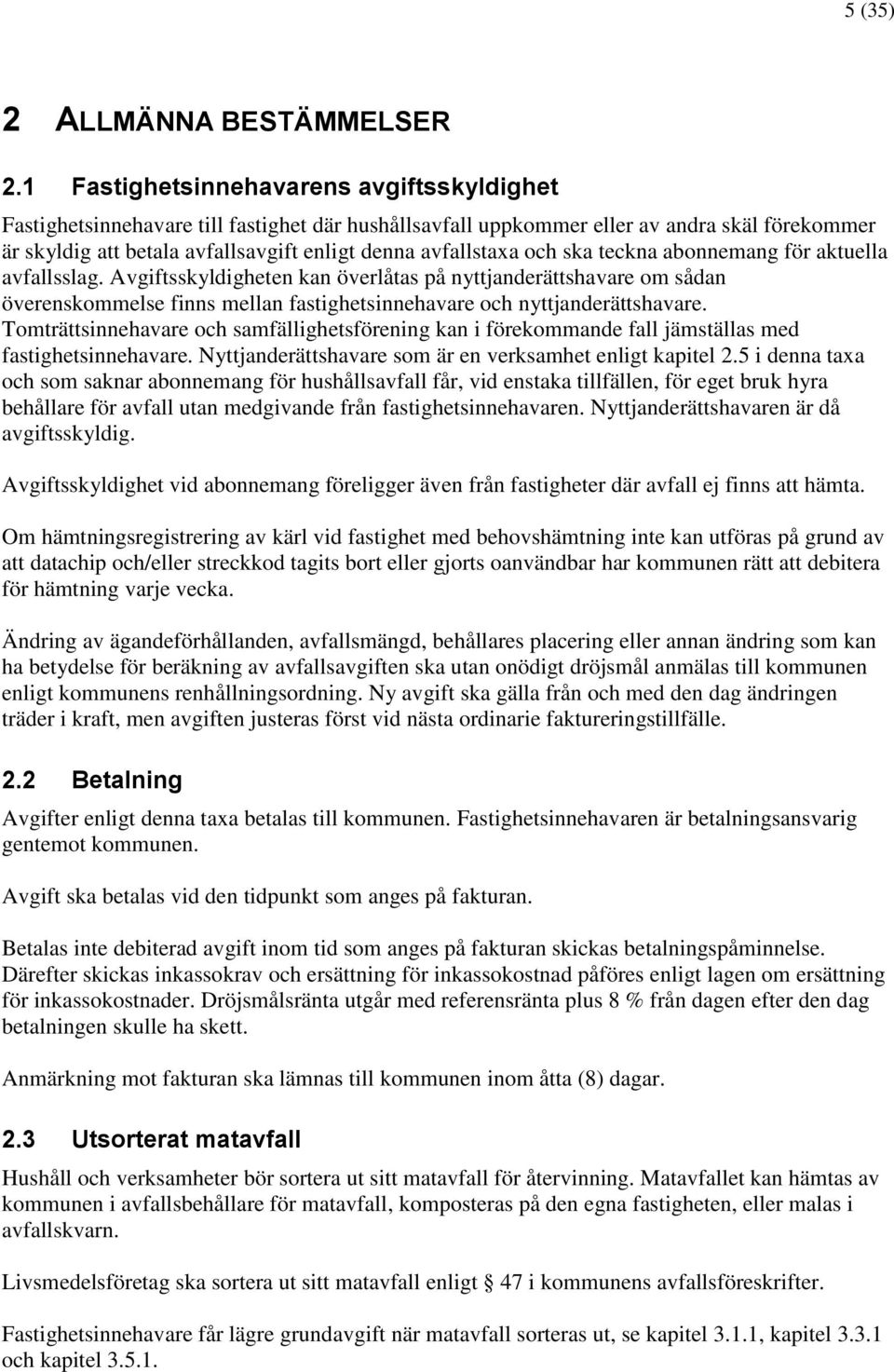 och ska teckna abonnemang för aktuella avfallsslag. sskyldigheten kan överlåtas på nyttjanderättshavare om sådan överenskommelse finns mellan fastighetsinnehavare och nyttjanderättshavare.
