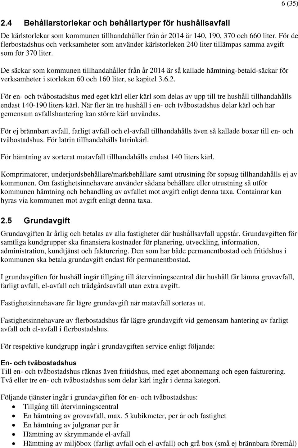 De säckar som kommunen tillhandahåller från år 2014 är så kallade hämtning-betald-säckar för verksamheter i storleken 60 och 160 liter, se kapitel 3.6.2. För en- och tvåbostadshus med eget kärl eller kärl som delas av upp till tre hushåll tillhandahålls endast 140-190 liters kärl.