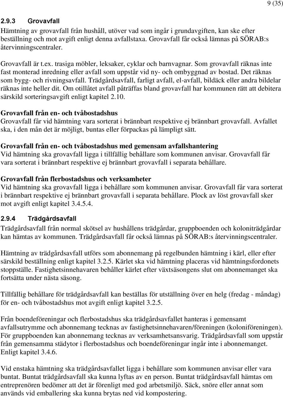 Som grovavfall räknas inte fast monterad inredning eller avfall som uppstår vid ny- och ombyggnad av bostad. Det räknas som bygg- och rivningsavfall.