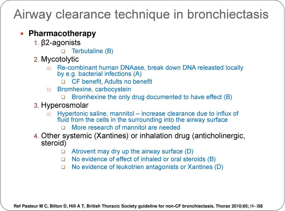 bacterial infections (A) CF benefit, Adults no benefit b) Bromhexine, carbocystein Bromhexine the only drug documented to have effect (B) 3.