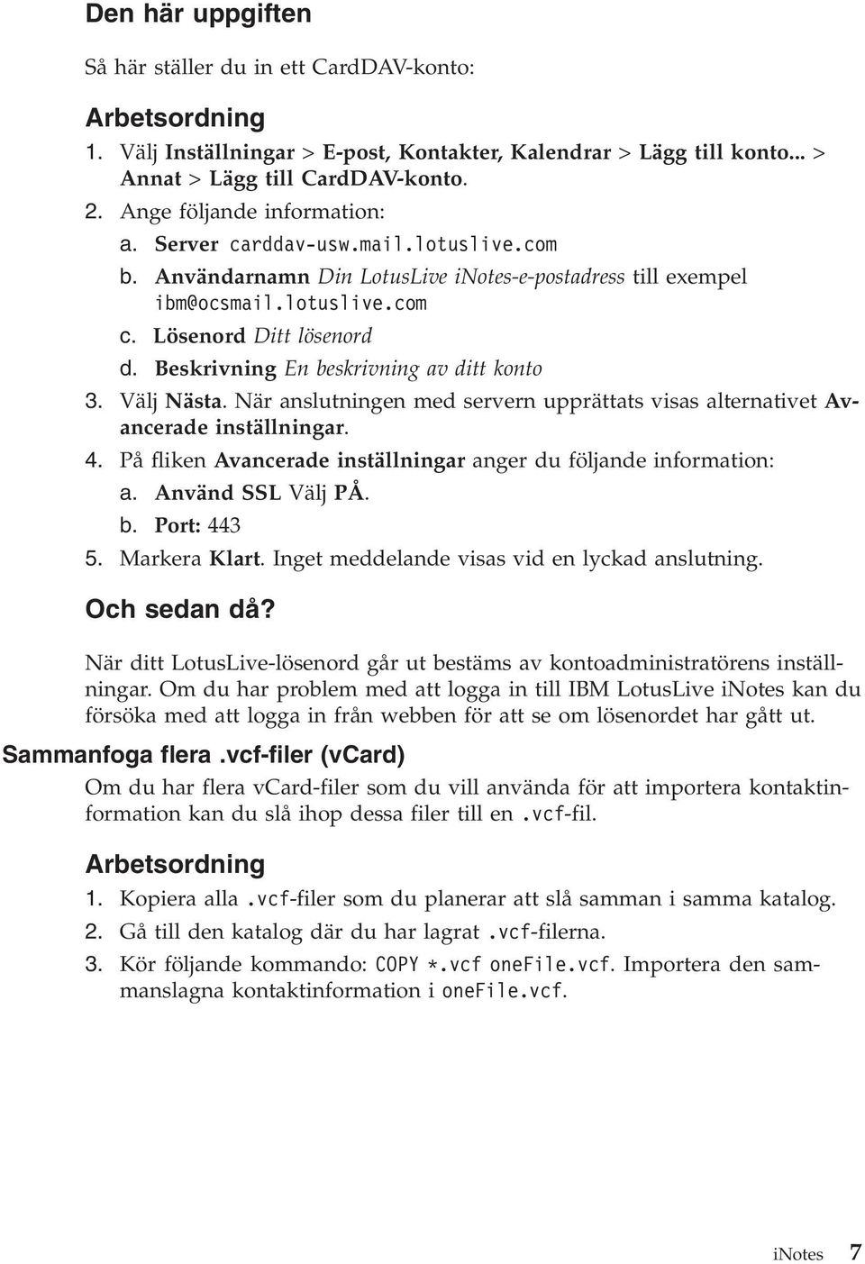 Välj Nästa. När anslutningen med servern upprättats visas alternativet Avancerade inställningar. 4. På fliken Avancerade inställningar anger du följande information: a. Använd SSL Välj PÅ. b.